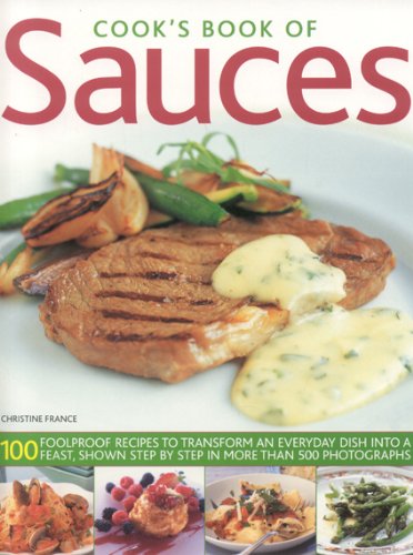 Cook's Book of Sauces: 100 fail-safe recipes to transform an everyday dish into a feast, shown step by step in more than 500 photographs (9781844766468) by France, Christine