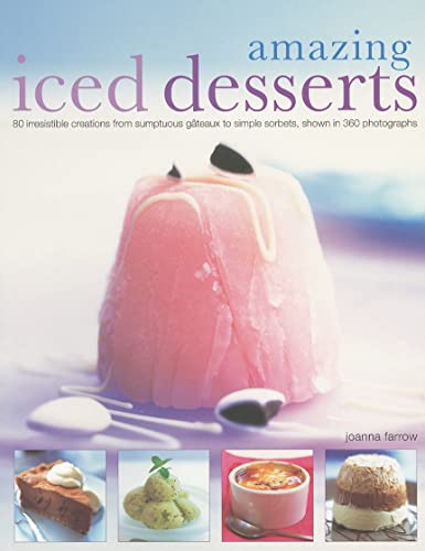 9781844766550: Amazing Iced Desserts: 80 Irresistible Creations Form Sumptuous Gateaux to Simple Sorbets, Shown in 360 Photographs
