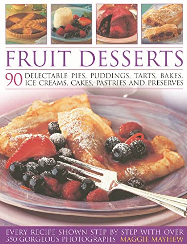 Fruit Desserts: 90 Delectable Pies, Puddings, Tarts, Bakes, Ice Creams, Cakes, Pastries and Preserves (9781844766567) by Mayhew, Maggie