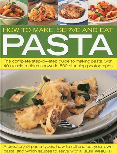 9781844766611: How to Make, Serve and Eat Pasta: The Complete Step-by-step Guide to Making Pasta, with 30 Classic Recipes