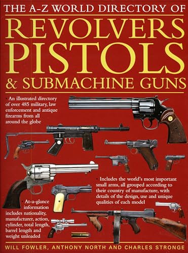 The A-Z World Directory of Revolvers, Pistols & Submachine Guns (9781844767021) by Fowler, Will; North, Anthony; Stronge, Charles