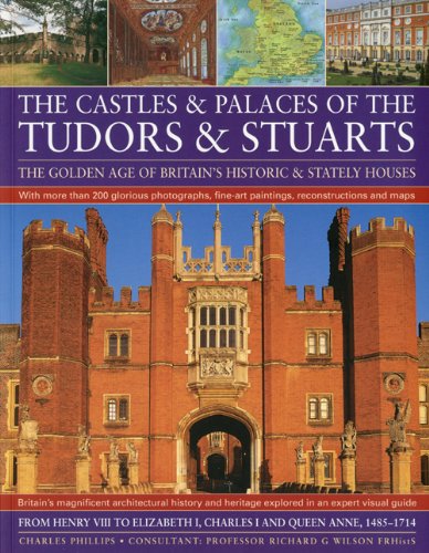 Castles & Palaces of the Tudors & Stuarts: The Golden Age of Britain's Historic & Stately Houses (9781844767069) by Phillips, Charles; Wilson, Richard