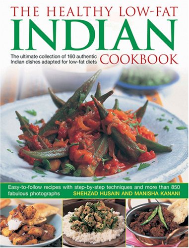 The Healthy Low Fat Indian Cookbook: The Ultimate Collection of Authentic Indian Dishes Adapted for Low-Fat Diets. 160 Easy-to-Follow Recipes with Step-by-Step Techniques and 850 Fabulous Photographs (9781844767168) by Shehzad Husain; Manisha Kanani