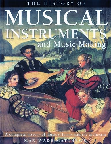 9781844767533: History of Musical Instruments and Music-making: A Complete History of Musical Forms and the Orchestra