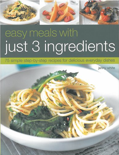 Beispielbild fr Easy Meals with Just 3 Ingredients: 75 simple step-by-step recipes for delicious everyday dishes zum Verkauf von AwesomeBooks