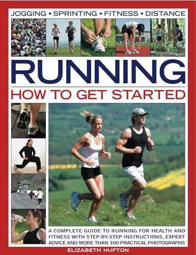 Stock image for Running - How to Get Started : A Complete Guide to Running for Health and Fitness with Step-by-Step Instructions, Expert Advice and More Than 300 Practical Photographs for sale by Better World Books