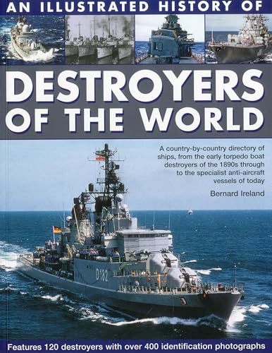 An Illustrated History of Destroyers of the World: A country-by-country directory of ships, from the early torpedo boat destroyers of the 1890s through to the specialist anti-aircraft vessels of today (9781844768660) by Ireland, Bernard
