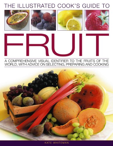 9781844768691: Illustrated Cook's Guide to Fruit: A Comprehensive Visual Identifier To The Fruits of the World, With Advice on Selecting, Preparing and Cooking