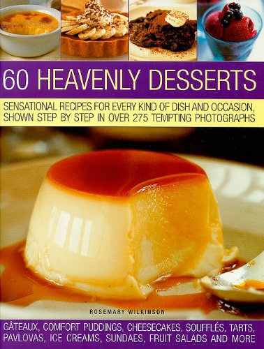 60 Heavenly Desserts: Sensational Recipes for Every Kind of Dish and Occasion, Shown Step-by-Step in Over 300 Tempting Photographs (9781844769070) by Wilkinson, Rosemary