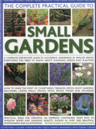 Beispielbild fr The Complete Practical Guide to Small Gardens: A Complete Step-By-Step Guide to Successful Gardening in Smaller Spaces: Everything You Need to Know about Planning, Design and Planting zum Verkauf von WorldofBooks