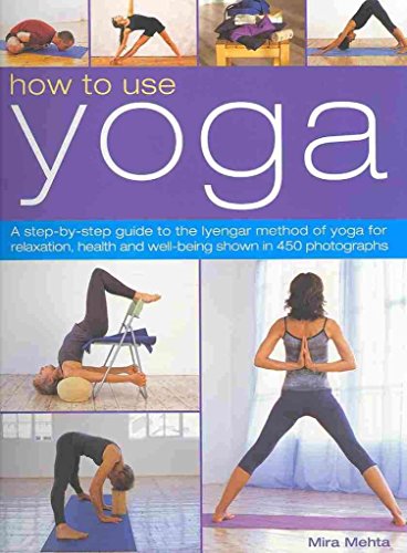 9781844769131: How to Use Yoga: A Step-by-step Guide to the Iyengar Method of Yoga for Relaxation, Health and Well-being
