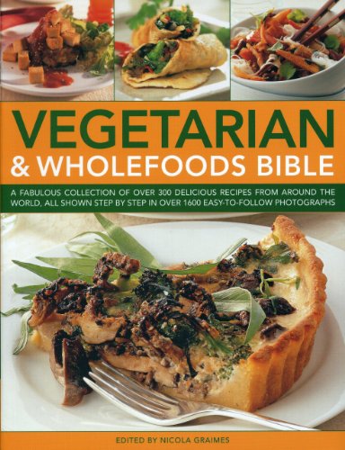 Vegetarian & Wholefoods Bible: A Fabulous Collection of Over 200 Delicious Recipes from Around the World, All Shown Step-by-Step in Over 1600 Easy-to-Follow Photographs (9781844769315) by Graimes, Nicola