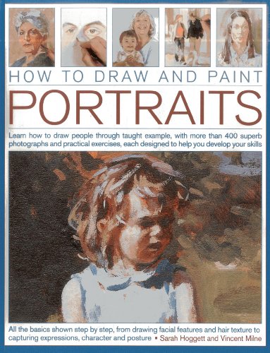 Beispielbild fr How to Draw and Paint Portraits : Learn How to Draw People Through Taught Example, with More Than 400 Superb Photographs and Practical Exercises, Each Designed to Help You Develop Your Skills zum Verkauf von Better World Books