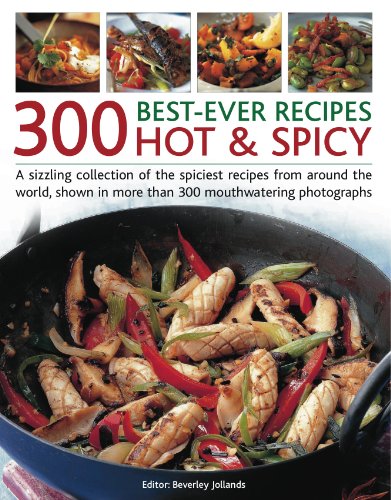 Beispielbild fr 300 Best-ever Hot & Spicy Recipes: A Sizzling Collection of the Spiciest Recipes from Around the World, Shown in More Than 300 Mouthwatering . from the Spiciest Cuisines Around the World zum Verkauf von WorldofBooks