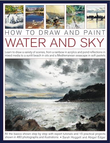 How to Draw and Paint Water and Sky: Learn to draw a variety of scenes, from a rainbow in acrylics and pond reflections in mixed media to a sunlit ... and a Mediterranean seascap in soft pastels (9781844769780) by Hoggett, Sarah