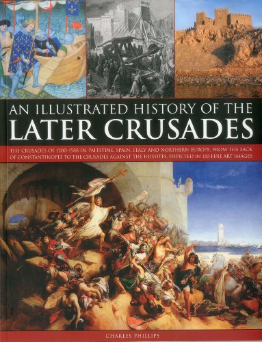 Beispielbild fr An Illustrated History of the Later Crusades: The Crusades of 1200-1588 in Palestine, Spain, Italy and North Europe, from the Sack of Constantinople . Depicted in Over 150 Fine Art Images zum Verkauf von WorldofBooks