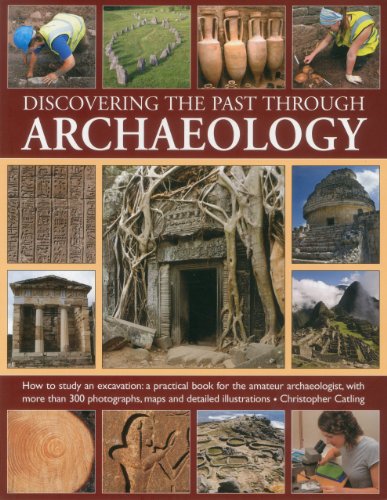 Discovering the past through Archaeology: The science and practice of studying excavation materials and ancient sites with 300 color photographs, maps and detailed illustrations (9781844769957) by Catling, Christopher