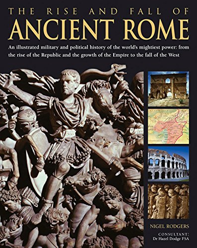 Beispielbild fr The Rise and Fall of Ancient Rome: An Illustrated Military and Political History of the World's Mightiest Power from the Rise of the Republic and the Growth of the Empire to the Fall of the West zum Verkauf von WorldofBooks