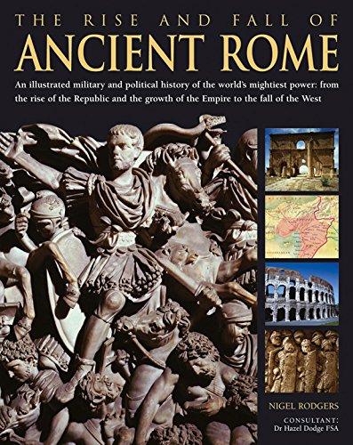 Imagen de archivo de The Rise and Fall of Ancient Rome: An Illustrated Military and Political History of the World's Mightiest Power from the Rise of the Republic and the Growth of the Empire to the Fall of the West a la venta por WorldofBooks