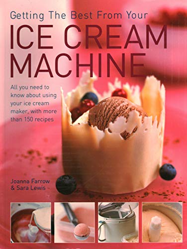 Imagen de archivo de Getting The Best From Your Ice Cream Machine: All You Need To Know About Using Your Ice Cream Maker, With More Than 150 Recipes a la venta por SecondSale