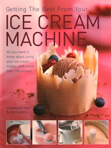 Stock image for Getting The Best From Your Ice Cream Machine: All You Need To Know About Using Your Ice Cream Maker, With More Than 150 Recipes for sale by SecondSale