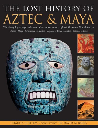 Beispielbild fr The Lost History Of Aztec & Maya: The History, Legend, Myth And Culture Of The Ancient Native Peoples Of Mexico And Central America: Olmec, Maya, . Zapotec, Toltec, Mixtec, Totonac, Aztec zum Verkauf von MusicMagpie