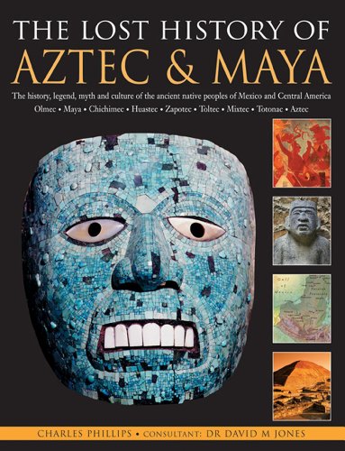 9781844775088: The Lost History Of Aztec & Maya: The History, Legend, Myth And Culture Of The Ancient Native Peoples Of Mexico And Central America: Olmec, Maya, ... Zapotec, Toltec, Mixtec, Totonac, Aztec