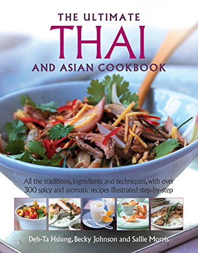 Beispielbild fr The Ultimate Thai and Asian Cookbook: All The Traditions, Ingredients And Techniques, With Over 300 Spicy And Aromatic Recipes Illustrated Step-By-Step zum Verkauf von SecondSale