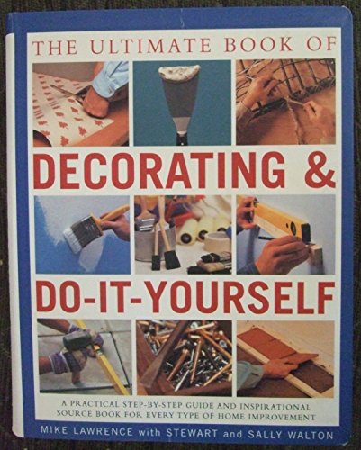 Beispielbild fr The Ultimate Book of Decorating and Do-It-Yourself - A Practical Step-By-Step Guide and Inspirational Source Book For Every Type of Home Improvement zum Verkauf von Reuseabook