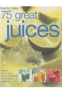 Beispielbild fr How to Make 75 Great Juices: Fabulous Step-by-Step Recipes for Delicious Drinks Which are Healthy too zum Verkauf von Better World Books: West