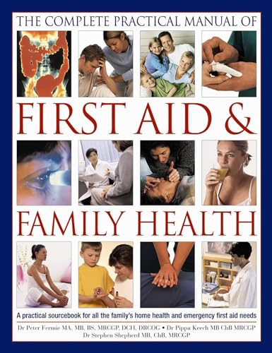 Beispielbild fr The Complete Practical Manual of First Aid and Family Health : A Practical Sourcebook for All the Family's Home Health and Emergency First Aid Needs zum Verkauf von Better World Books