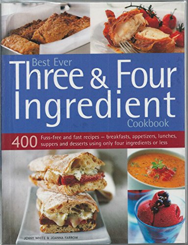 Imagen de archivo de Best Ever Three and Four Ingredient Cookbook : 400 Fuss-Free and Fast Recipes - Breakfasts, Appetize a la venta por BookHolders