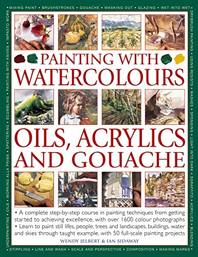 9781844777914: Painting With Watercolours, Oils, Acrylics and Gouache: A Complete Step-by-step Course in Painting Techniques, from Getting Started to Achieving Excellence, With over 1600 Photographs