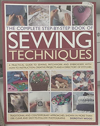 9781844779062: The Complete Step-by-Step Book of Sewing Techniques: A Practical Guide to Sewing, Patchwork, and Embroidery, With How-to Instruction, Creative Projects and a Directory of Stitches