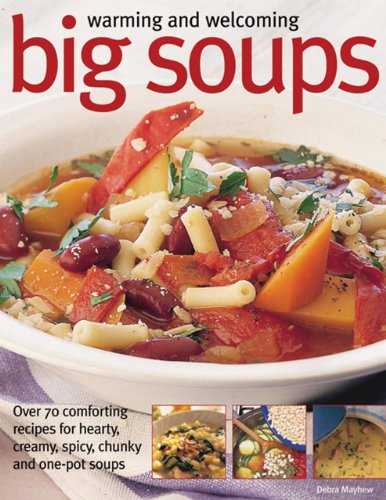 Imagen de archivo de Warming and Welcoming Big Soups : Over 70 Comforting Recipes for Hearty, Creamy, Spicy, Chunky and One-Pot Soups a la venta por Better World Books: West