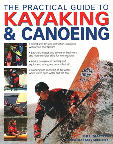 Imagen de archivo de The Practical Guide to Kayaking and Canoeing: Step-By-Step Instruction in Every Technique from Beginner to Advanced Levels, Shown in 600 Action-Packed Photographs and Diagrams a la venta por WorldofBooks