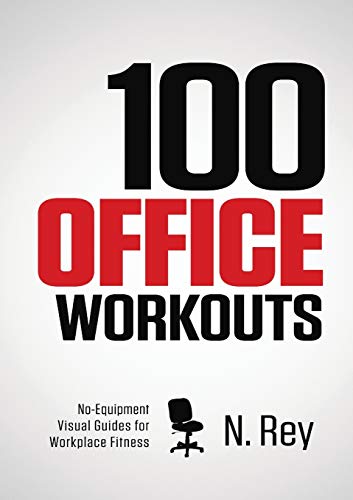 100 Office Workouts: No Equipment, No-Sweat, Fitness Mini-Routines You Can Do At Work. (9781844810079) by Rey, N