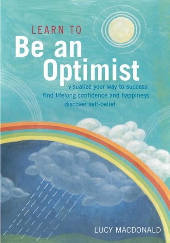 Stock image for Learn to Be an Optimist : Visualise Your Way to Success, Fine Lifelong Confidence and Happiness, Discover Self-Belief for sale by Better World Books