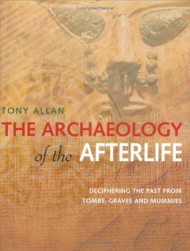 Beispielbild fr The Archaeology of the Afterlife: Deciphering the Past from Tombs,Graves and Mummies zum Verkauf von WorldofBooks