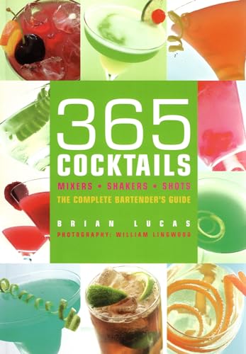 365 Cocktails. Mixers Shakers Shots the Complete Bartenders Guide - Lucas, Brian