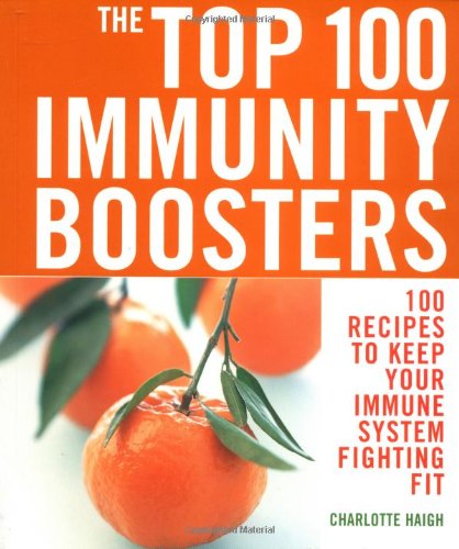 Imagen de archivo de The Top 100 Immunity Boosters: 100 Recipes to Keep Your Immune System Fighting Fit a la venta por Front Cover Books