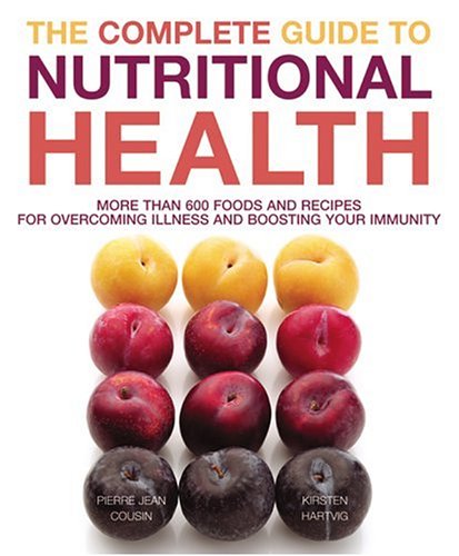 Imagen de archivo de The Complete Guide to Nutritional Health : More Than 600 Foods and Recipes for Overcoming Illness and Boosting Your Immunity a la venta por Better World Books