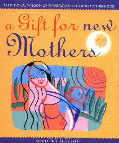 Stock image for A Gift for New Mothers : Traditional Wisdom of Preganancy, Birth and Motherhood for sale by GF Books, Inc.