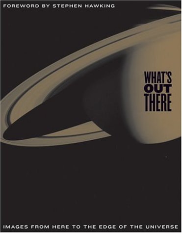 Stock image for What's Out There: Images from Here to the Edge of the Universe Mary K. Baumann; Will Hopkins; Loralee Nolletti; Michael Soluri and Stephen Hawking for sale by Orphans Treasure Box