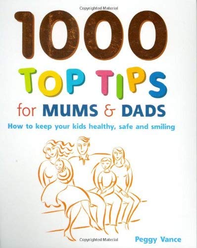 9781844832286: 1000 Top Tips for Mums and Dads: How to Keep Your Kids Healthy, Safe and Smiling