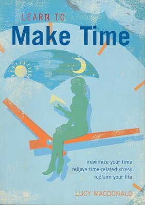 Beispielbild fr Learn to Make Time: Maximize Your Time, Relieve Time-related Stress, Reclaim Your Life zum Verkauf von Reuseabook