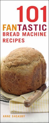 101 Fantastic Bread Machine Recipes: Experience the Pleasures of Home Baking! (101 Fantastic Recipes)
