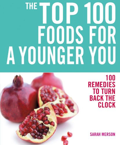 The Top 100 Foods for a Younger You: 100 Remedies to Turn Back the Clock (The Top 100 Recipes Ser...