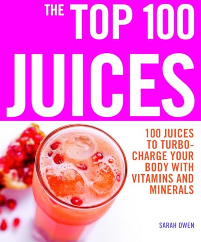 Beispielbild fr The Top 100 Juices: 100 Juices to Turbo-Charge Your Body with Vitamins and Minerals (The Top 100 Recipes Series) zum Verkauf von Wonder Book