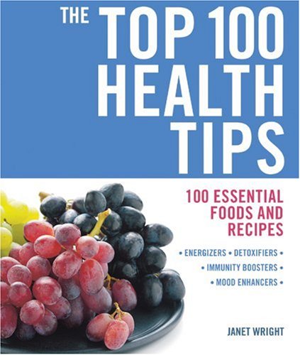 Stock image for The Top 100 Health Tips: 100 Essential Foods and Recipes - * Energizers * Detoxifiers * Immunity Boosters * Mood Enhancers for sale by Ergodebooks